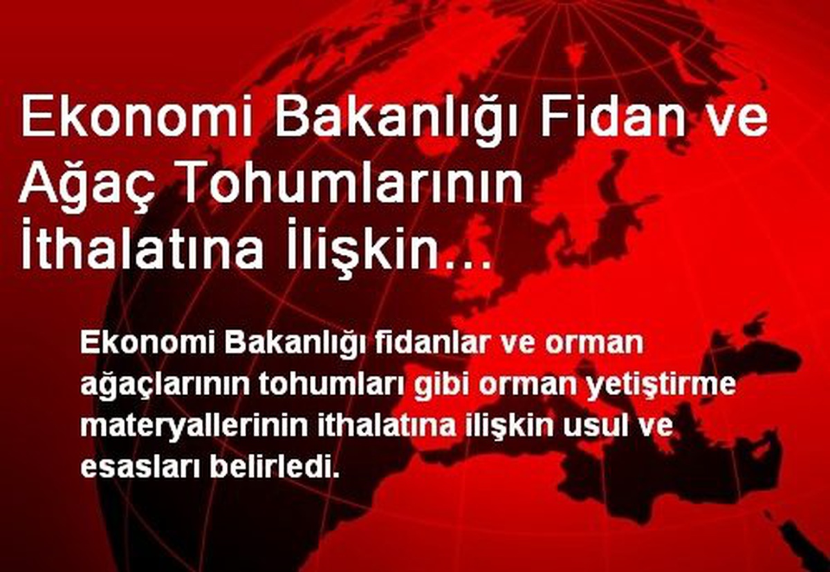 Ekonomi Bakanlığı Fidan ve Ağaç Tohumlarının İthalatına İlişkin Usulleri Belirledi