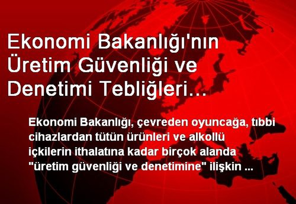 Ekonomi Bakanlığı\'nın Üretim Güvenliği ve Denetimi Tebliğleri Yayımlandı