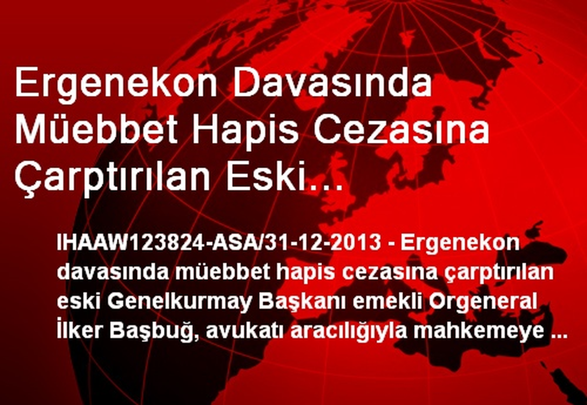 Ergenekon Davasında Müebbet Hapis Cezasına Çarptırılan Eski Genelkurmay Başkanı Emekli Orgeneral...