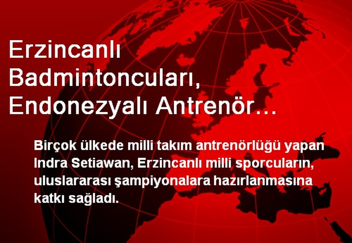 Erzincanlı Badmintoncuları, Endonezyalı Antrenör Eğitti