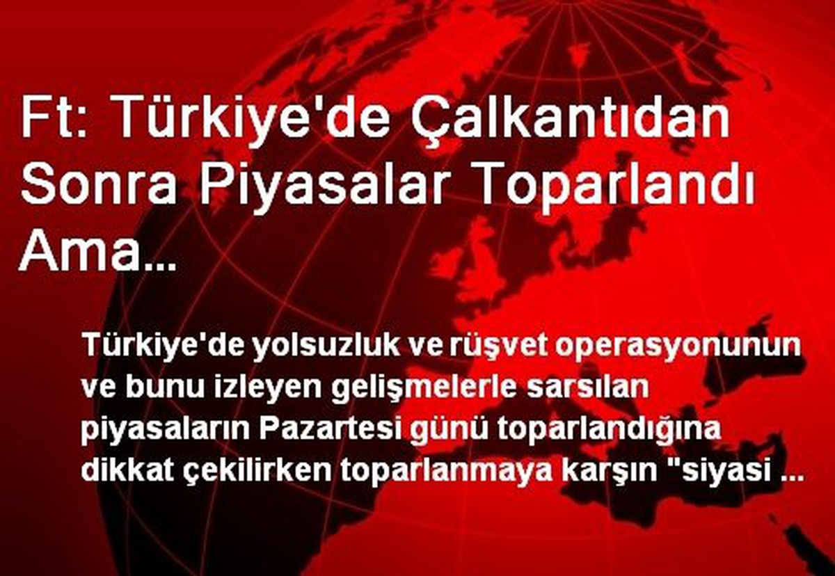 Ft: Türkiye\'de Çalkantıdan Sonra Piyasalar Toparlandı Ama…