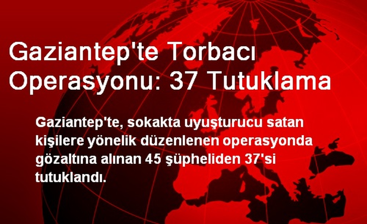 Gaziantep\'te Torbacı Operasyonu: 37 Tutuklama