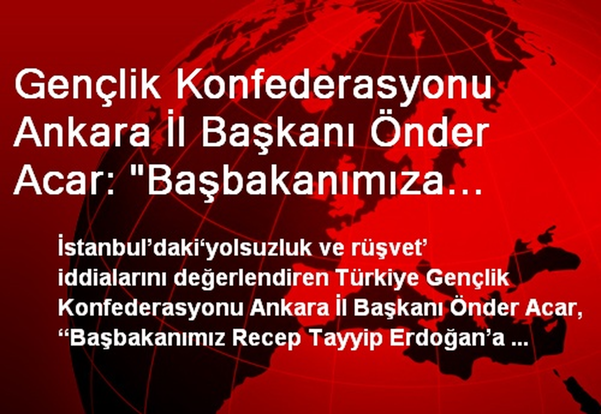 Gençlik Konfederasyonu Ankara İl Başkanı Önder Acar: "Başbakanımıza Güvenimiz Tam"