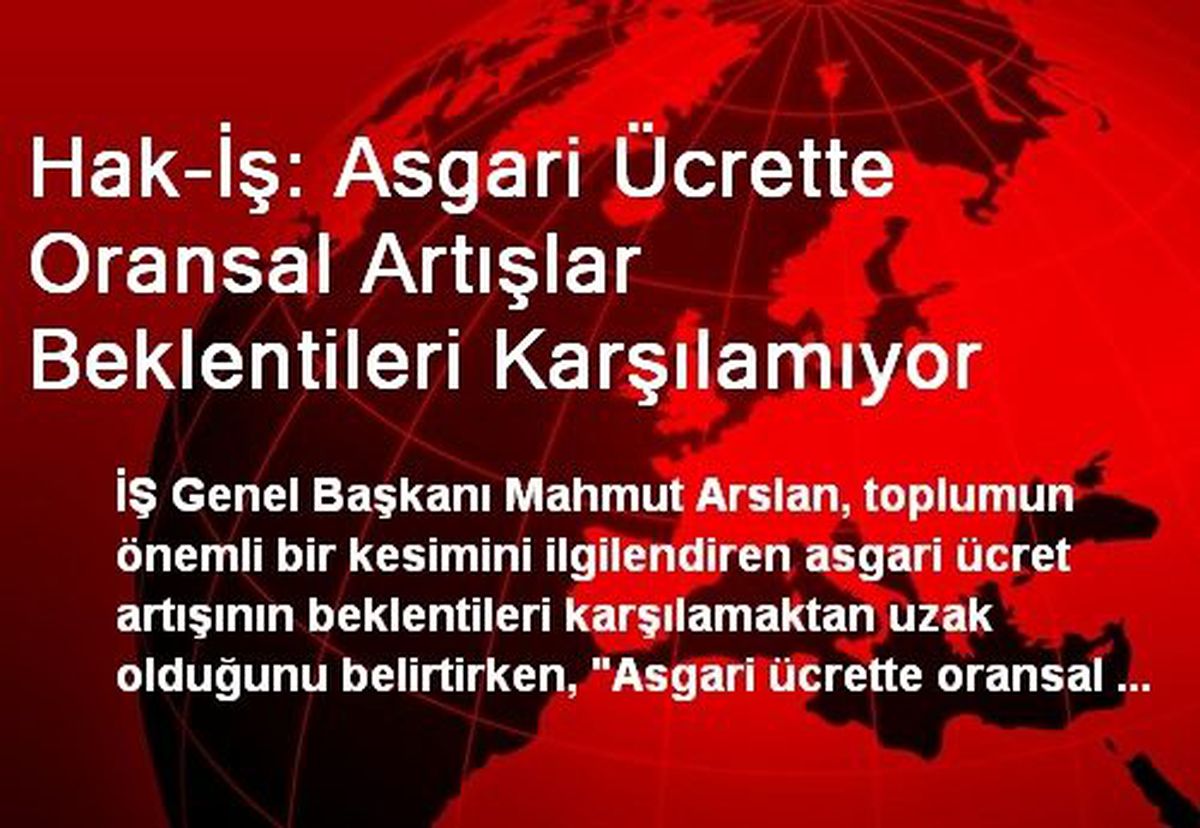 Hak-İş: Asgari Ücrette Oransal Artışlar Beklentileri Karşılamıyor