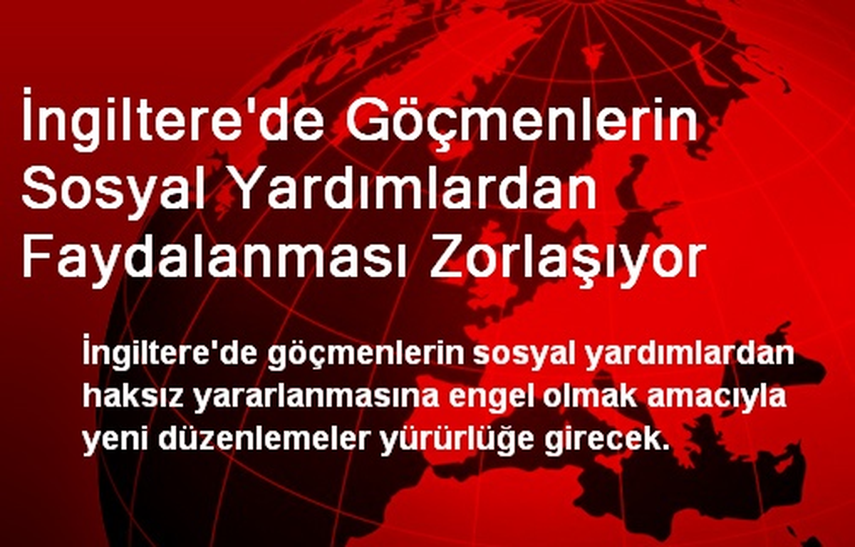 İngiltere\'de Göçmenlerin Sosyal Yardımlardan Faydalanması Zorlaşıyor