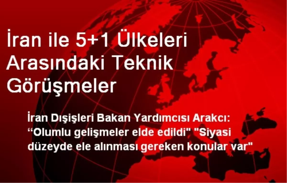 İran ile 5+1 Ülkeleri Arasındaki Teknik Görüşmeler