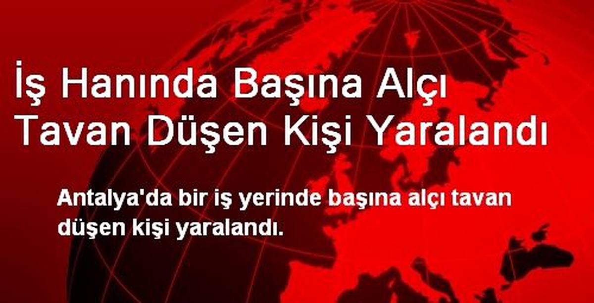 Antalya\'da Başına Alçı Tavan Düşen Kişi Yaralandı