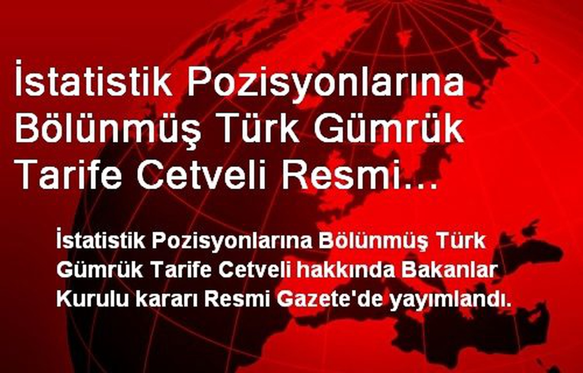 İstatistik Pozisyonlarına Bölünmüş Türk Gümrük Tarife Cetveli Resmi Gazete\'de