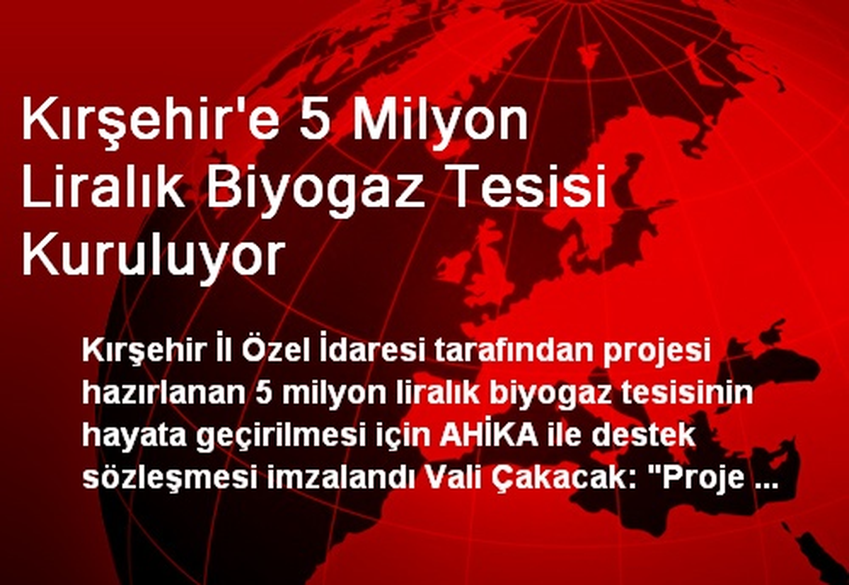Kırşehir\'e 5 Milyon Liralık Biyogaz Tesisi Kuruluyor