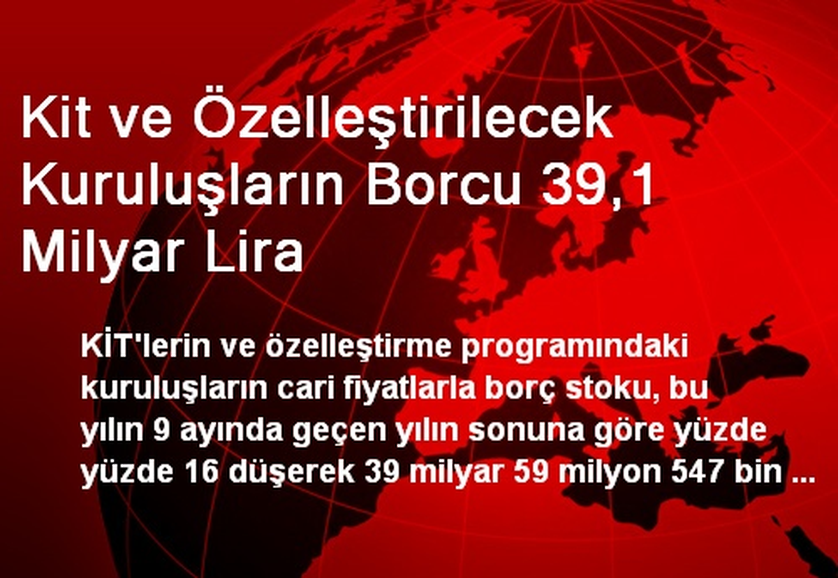 Kit ve Özelleştirilecek Kuruluşların Borcu 39,1 Milyar Lira