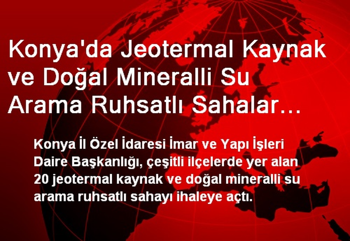 Konya\'da Jeotermal Kaynak ve Doğal Mineralli Su Arama Ruhsatlı Sahalar İhale Edilecek