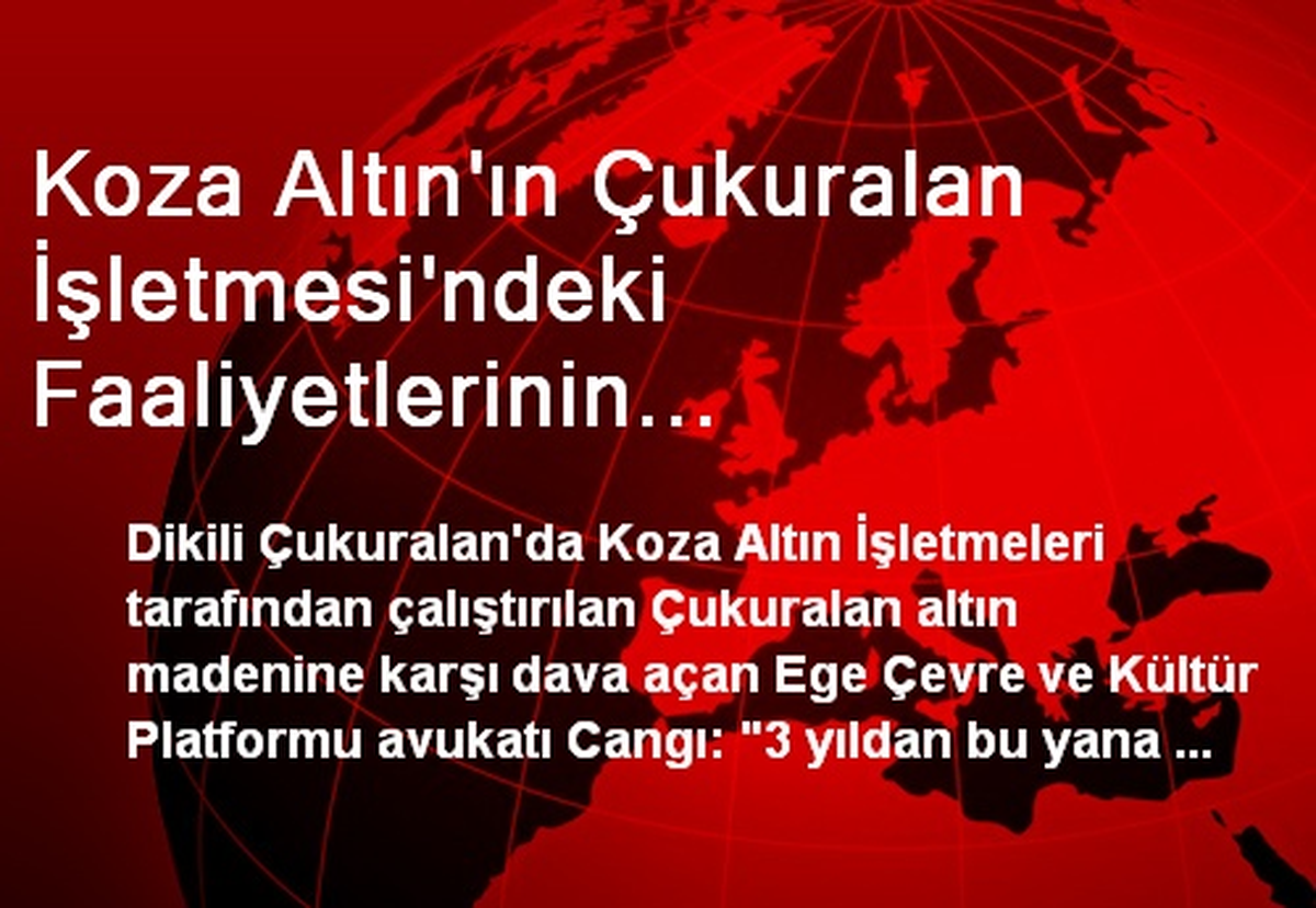 Koza Altın\'ın Çukuralan İşletmesi\'ndeki Faaliyetlerinin Durdurulması