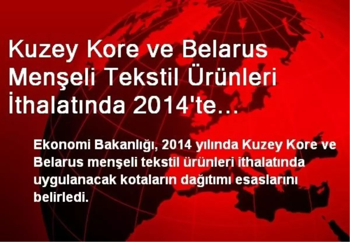 Kuzey Kore ve Belarus Menşeli Tekstil Ürünleri İthalatında 2014\'te Uygulanacak Kota Miktarları...