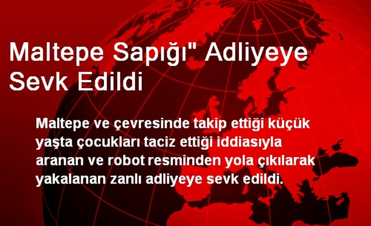 Maltepe Sapığı" Adliyeye Sevk Edildi