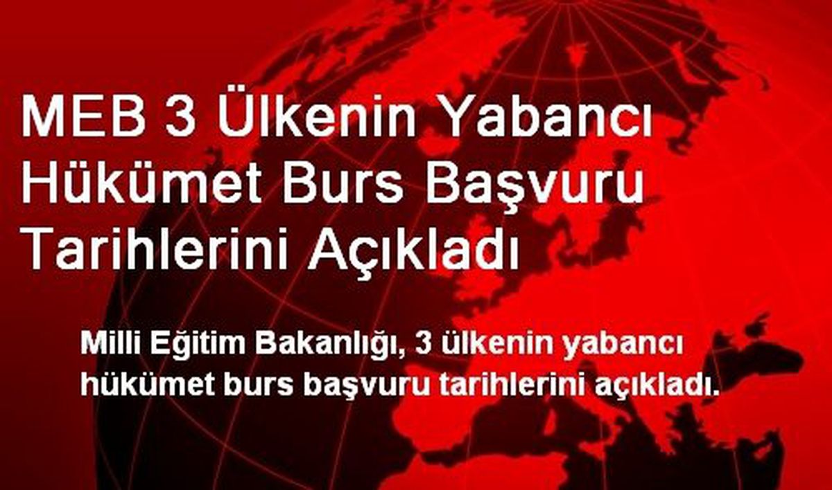 MEB 3 Ülkenin Yabancı Hükümet Burs Başvuru Tarihlerini Açıkladı