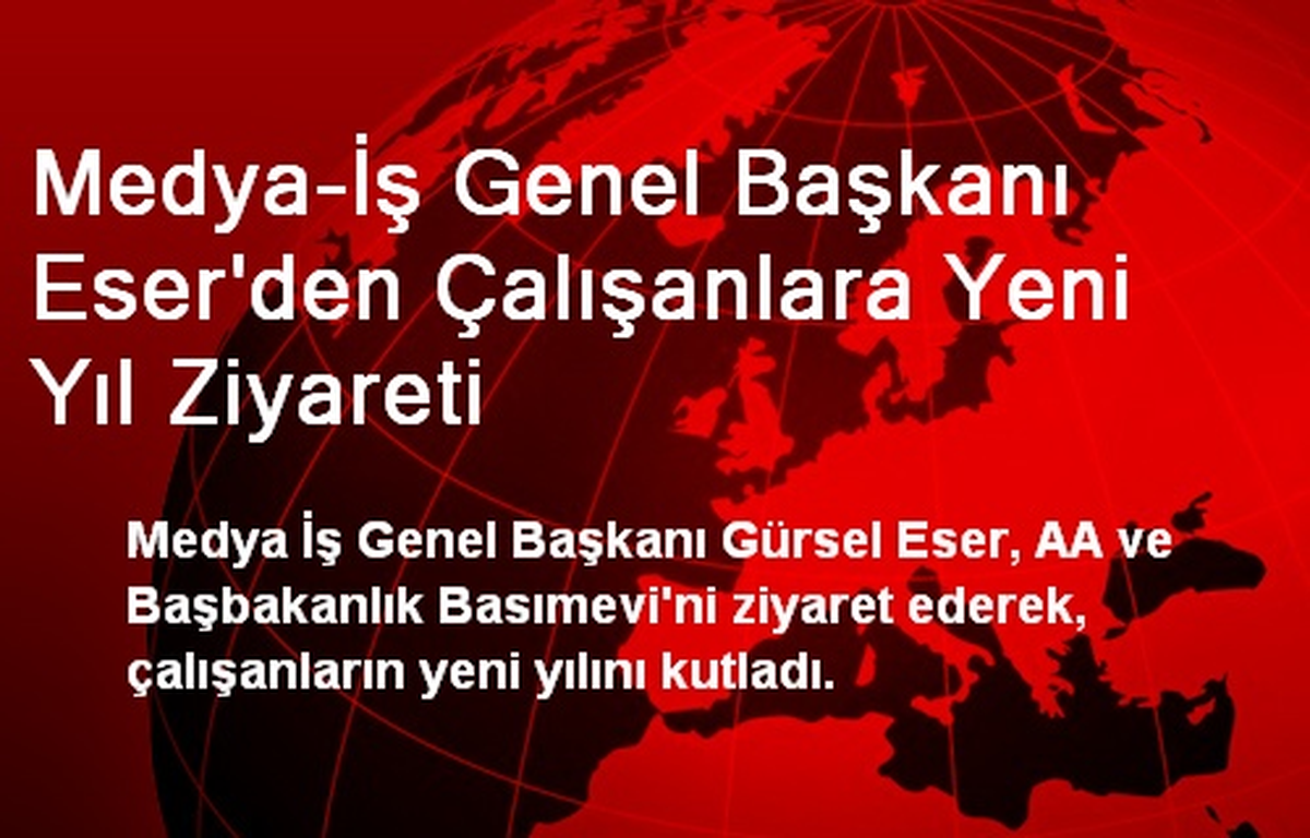 Medya-İş Genel Başkanı Eser\'den Çalışanlara Yeni Yıl Ziyareti