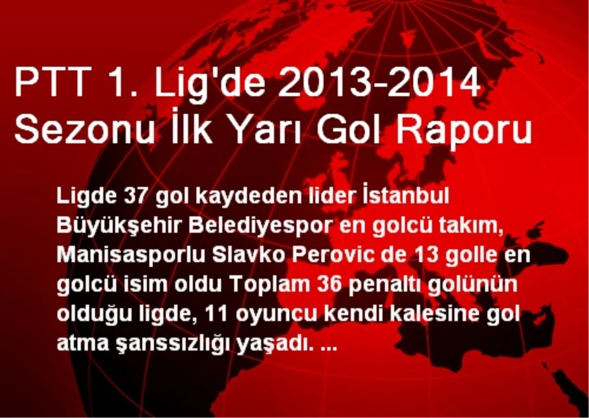 PTT 1. Lig\'de 2013-2014 Sezonu İlk Yarı Gol Raporu