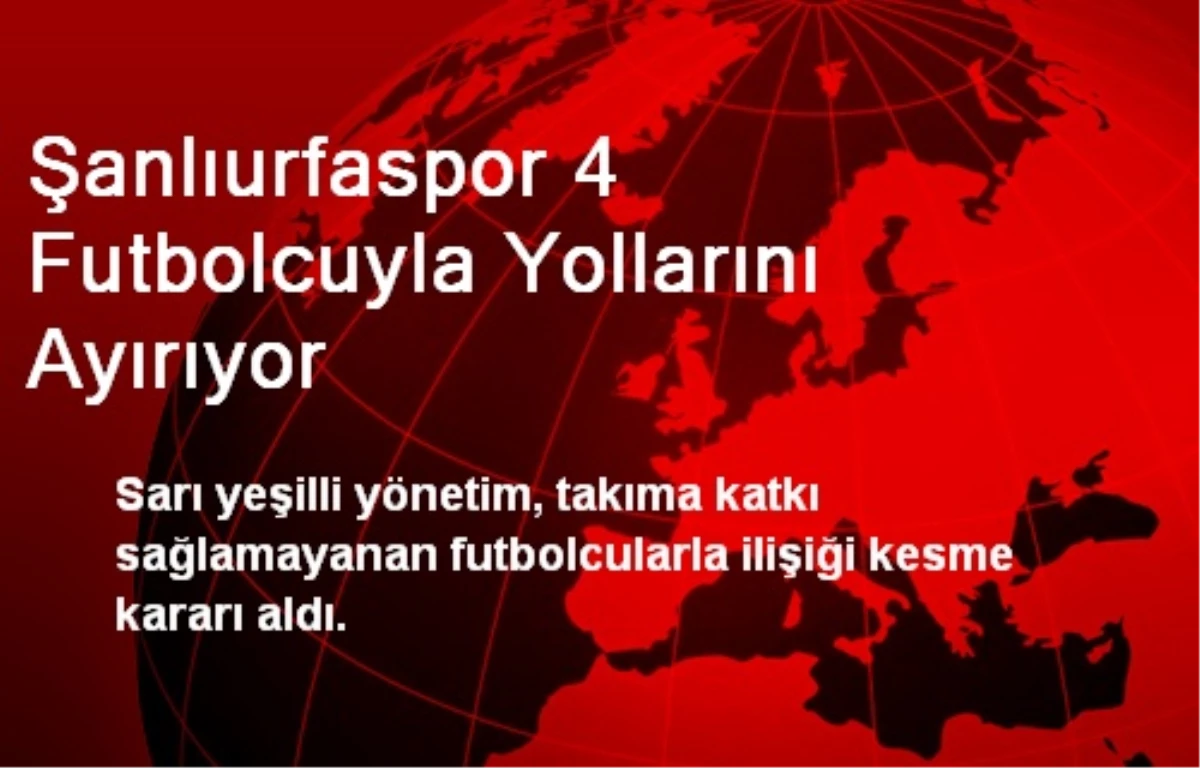Şanlıurfaspor 4 Futbolcuyla Yollarını Ayırıyor
