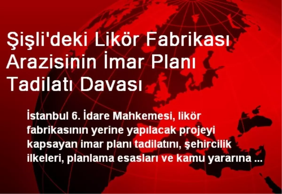 Şişli\'deki Likör Fabrikası Arazisinin İmar Planı Tadilatı Davası