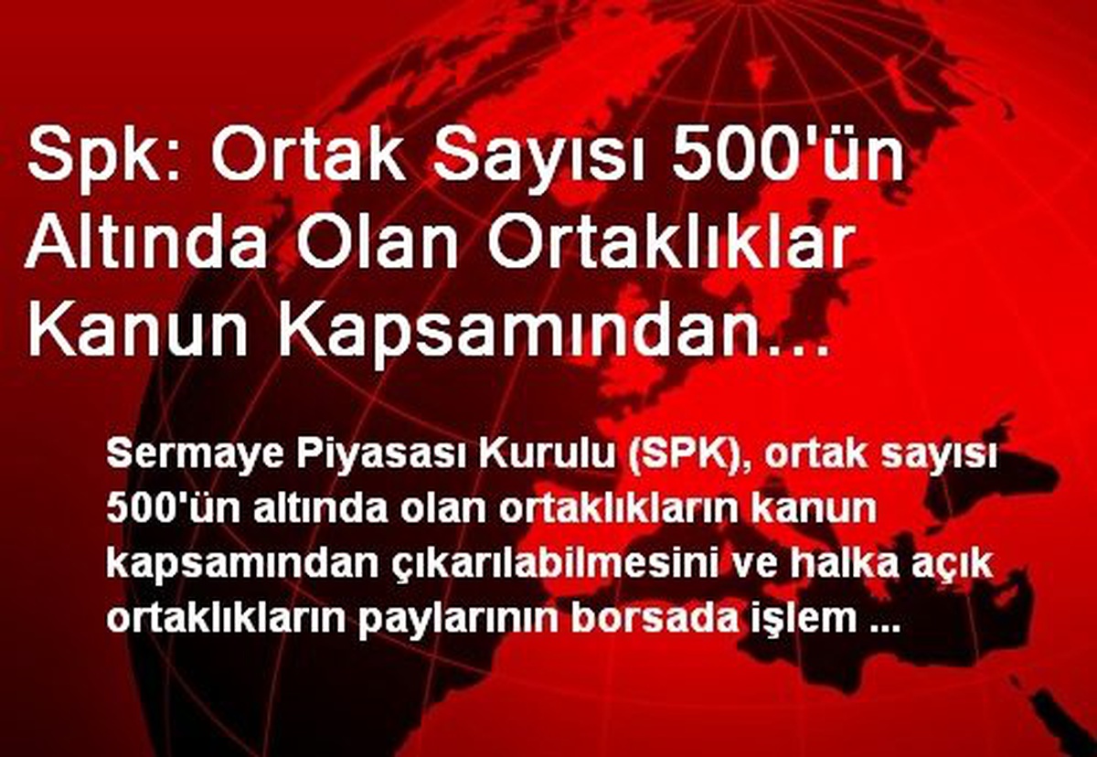 Spk: Ortak Sayısı 500\'ün Altında Olan Ortaklıklar Kanun Kapsamından Çıkarılabilecek