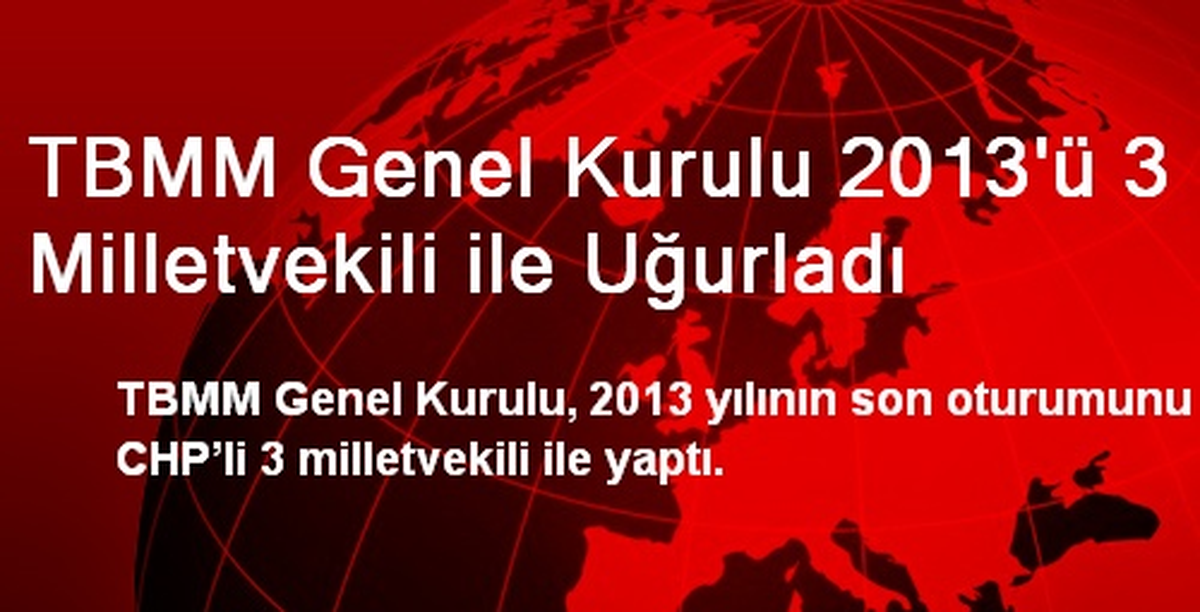 TBMM Genel Kurulu 2013\'ü 3 Milletvekili ile Uğurladı