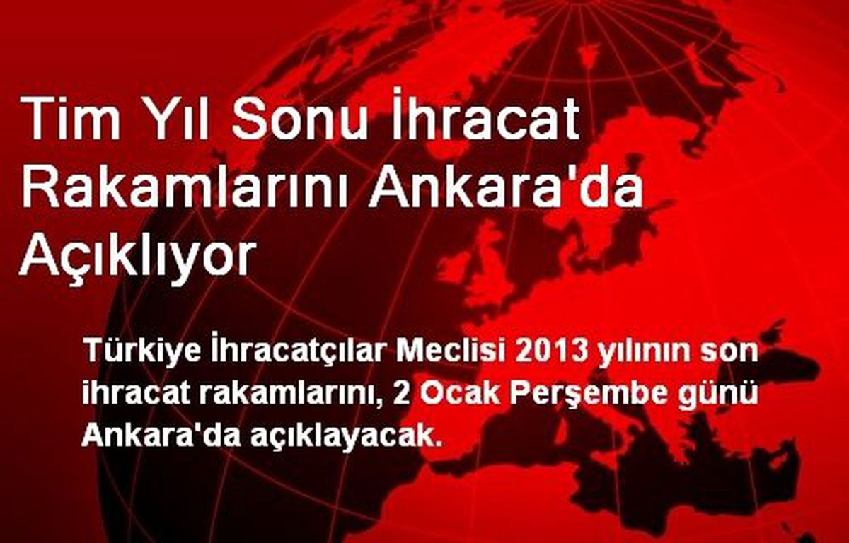 Tim Yıl Sonu İhracat Rakamlarını Ankara\'da Açıklıyor
