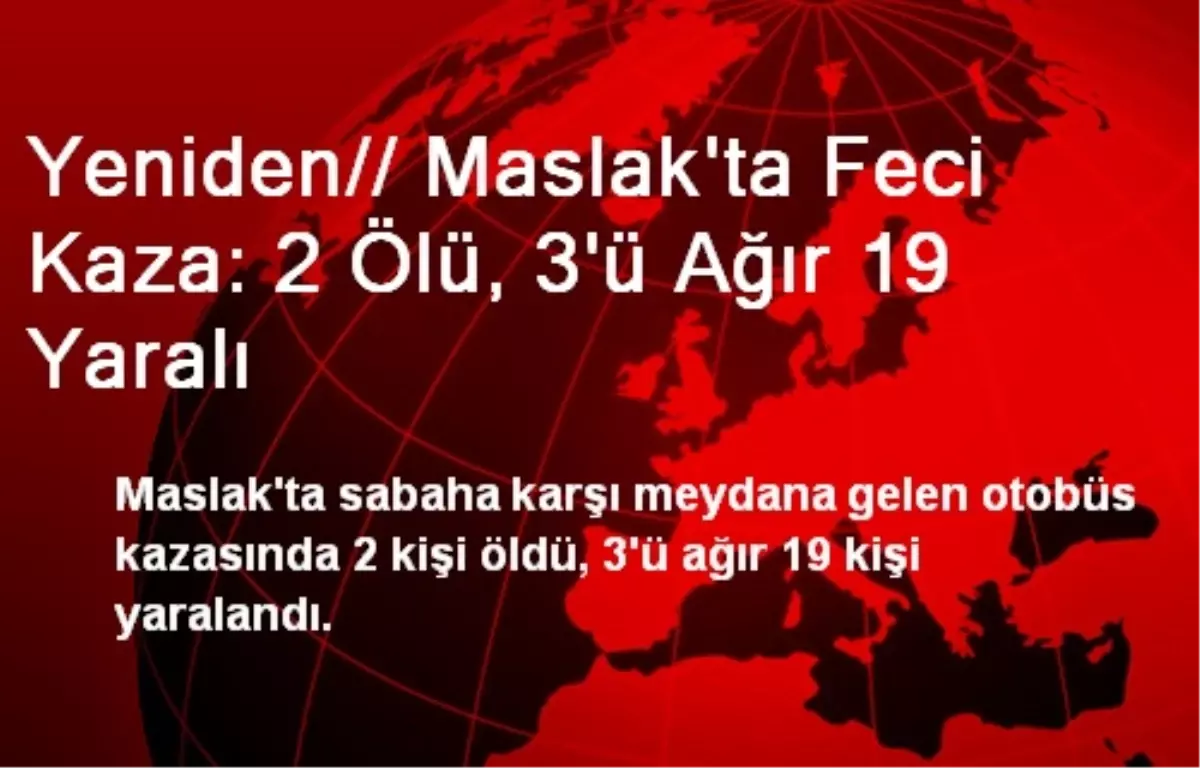 Yeniden// Maslak\'ta Feci Kaza: 2 Ölü, 3\'ü Ağır 19 Yaralı