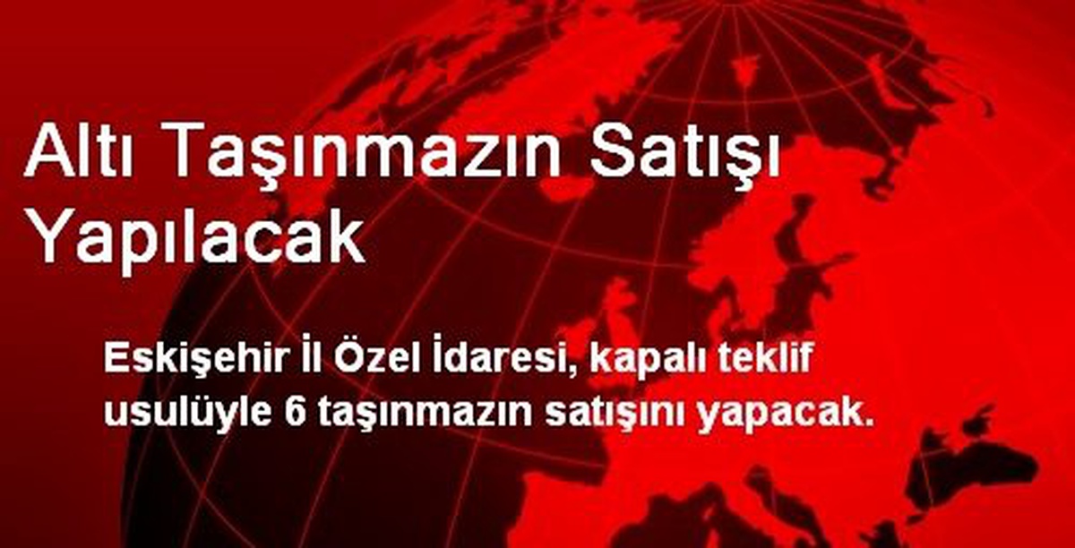 Altı Taşınmazın Satışı Yapılacak