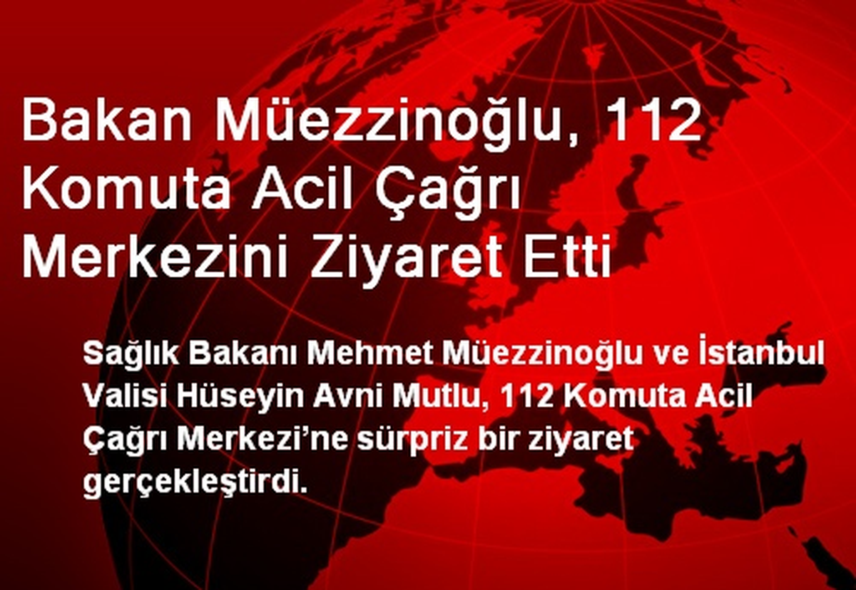 Bakan Müezzinoğlu, 112 Komuta Acil Çağrı Merkezini Ziyaret Etti