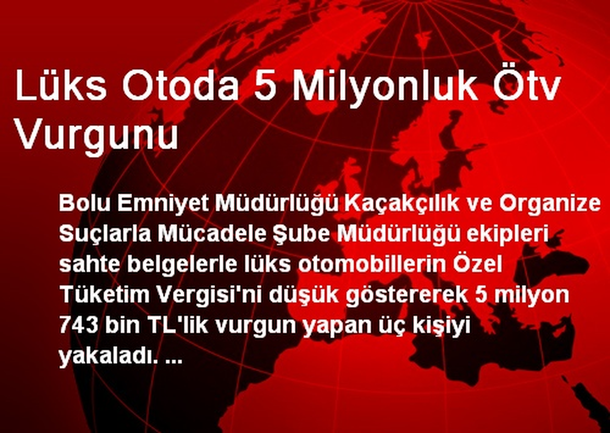 Lüks Otoda 5 Milyonluk ÖTV Vurgunu Yapan 3 Kişi Yakalandı