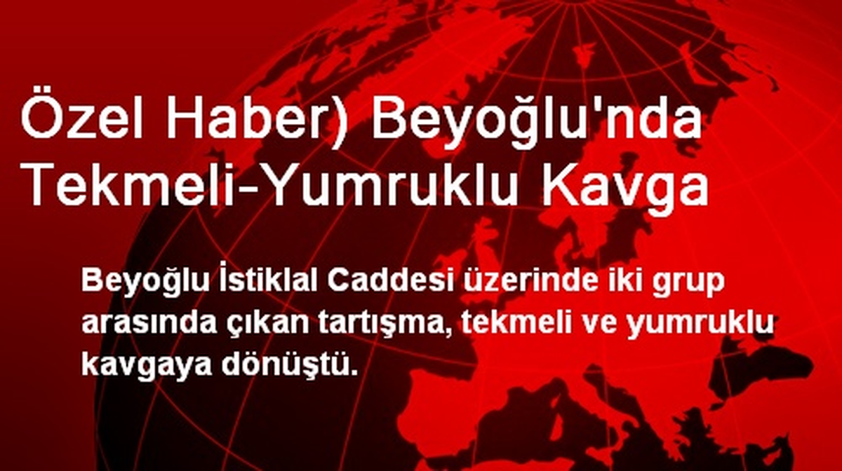Özel Haber) Beyoğlu\'nda Tekmeli-Yumruklu Kavga