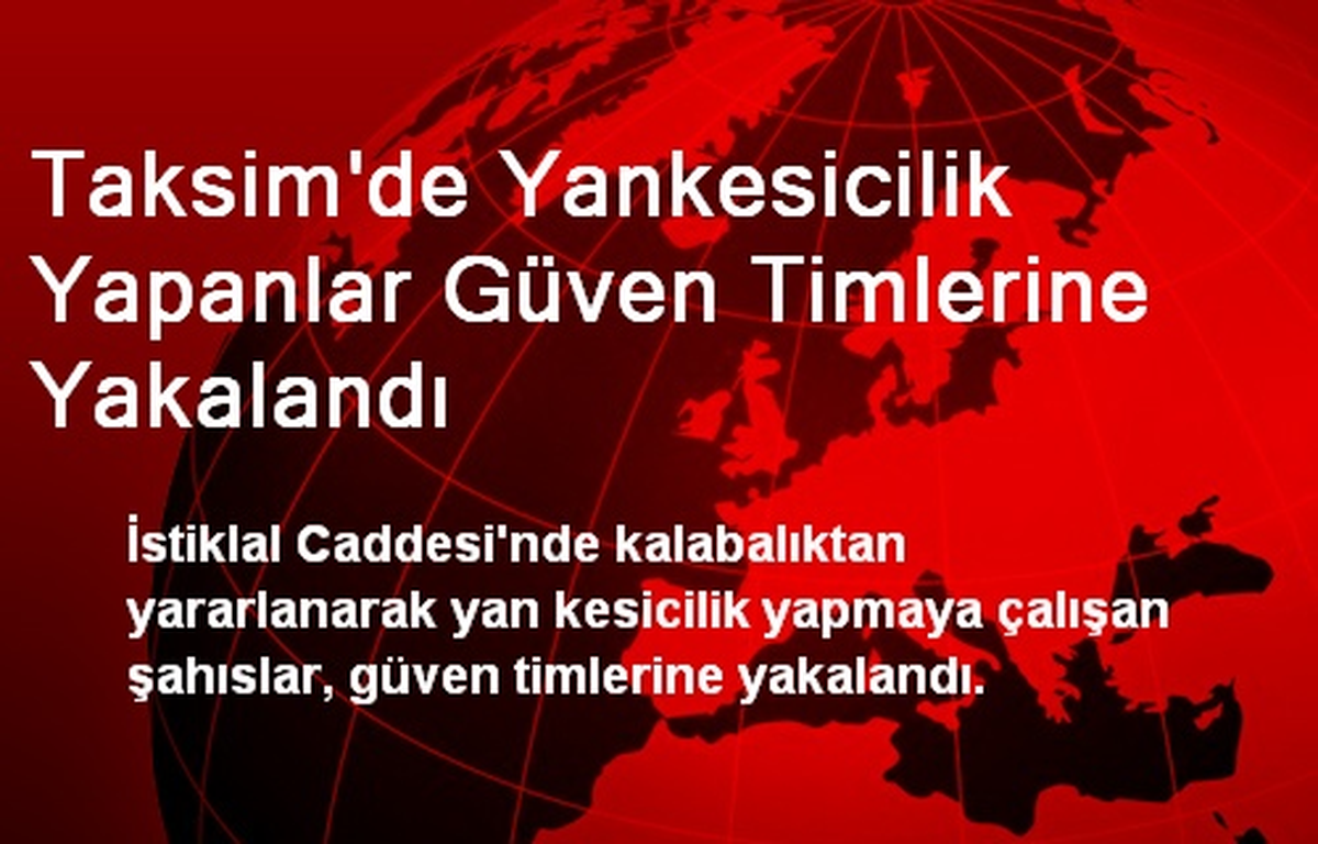 Taksim\'de Yankesicilik Yapanlar Güven Timlerine Yakalandı