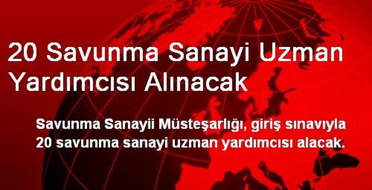 20 Savunma Sanayi Uzman Yardımcısı Alınacak