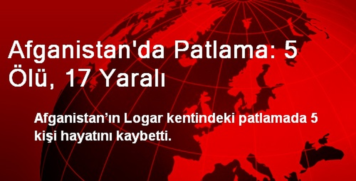 Afganistan\'da Patlama: 5 Ölü, 17 Yaralı