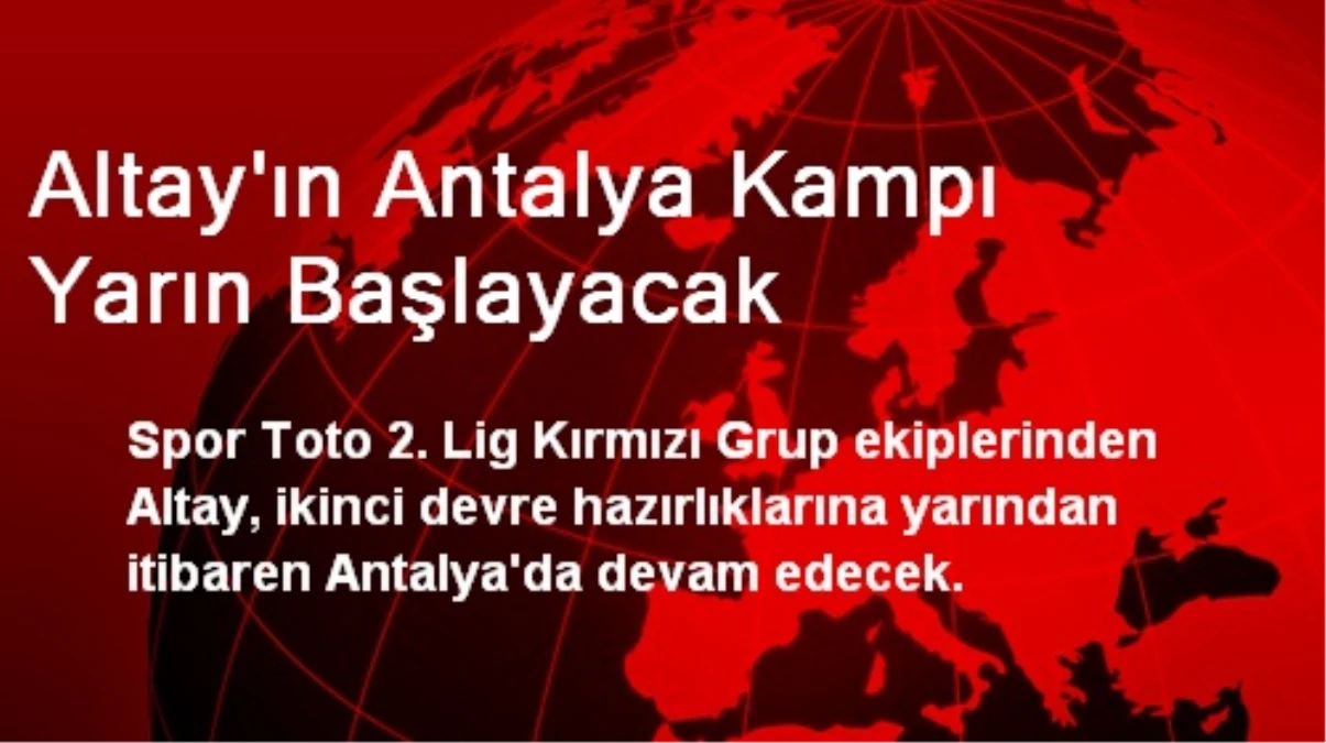 Altay\'ın Antalya Kampı Yarın Başlayacak