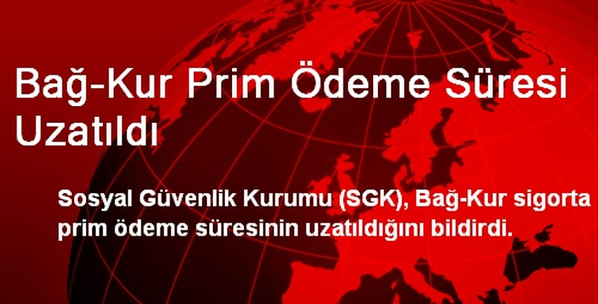 Bağ-Kur Prim Ödeme Süresi Uzatıldı