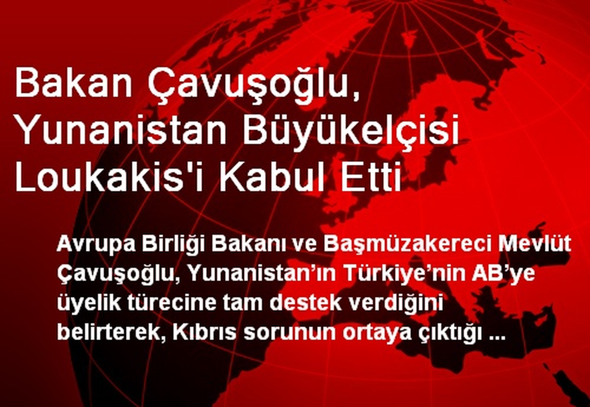 Bakan Çavuşoğlu, Yunanistan Büyükelçisi Loukakis\'i Kabul Etti