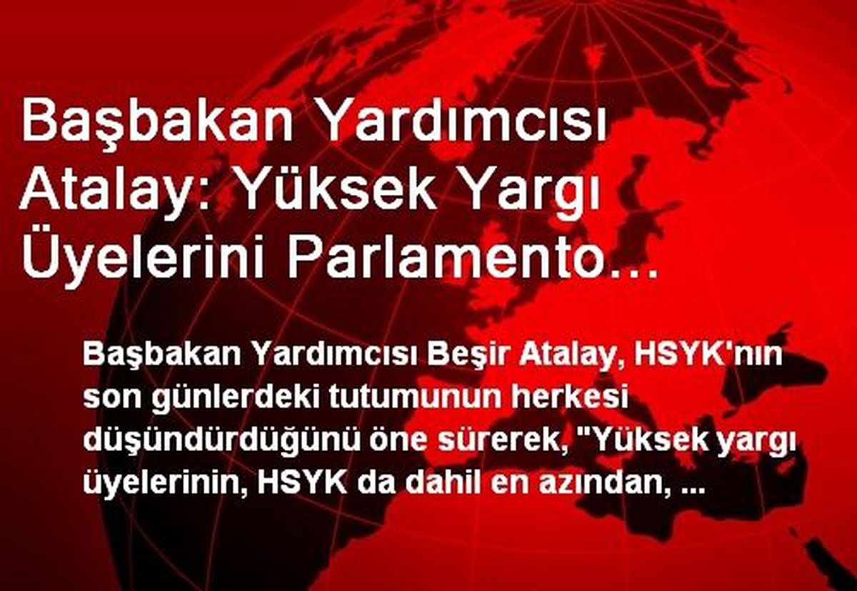 Başbakan Yardımcısı Atalay: Yüksek Yargı Üyelerini Parlamento Seçmeli