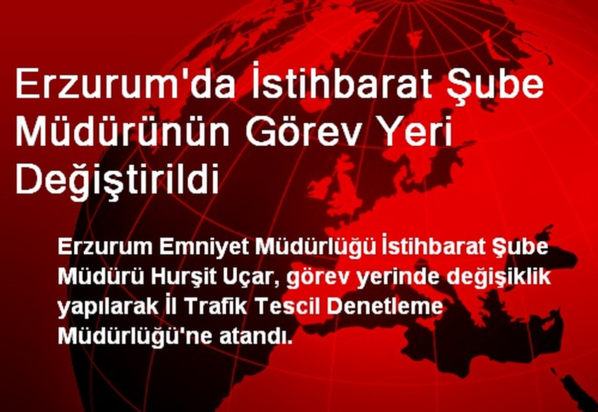 Erzurum\'da İstihbarat Şube Müdürünün Görev Yeri Değiştirildi