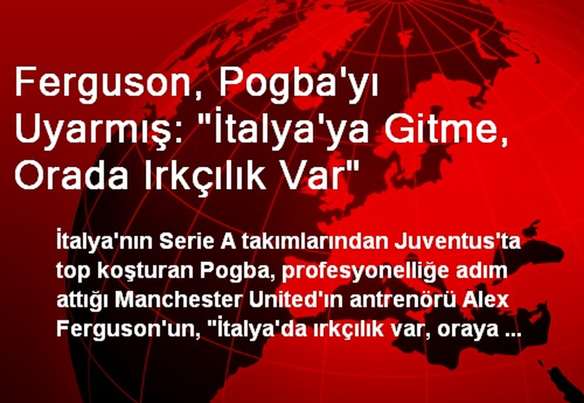 Ferguson, Pogba\'yı Uyarmış: "İtalya\'ya Gitme, Orada Irkçılık Var"