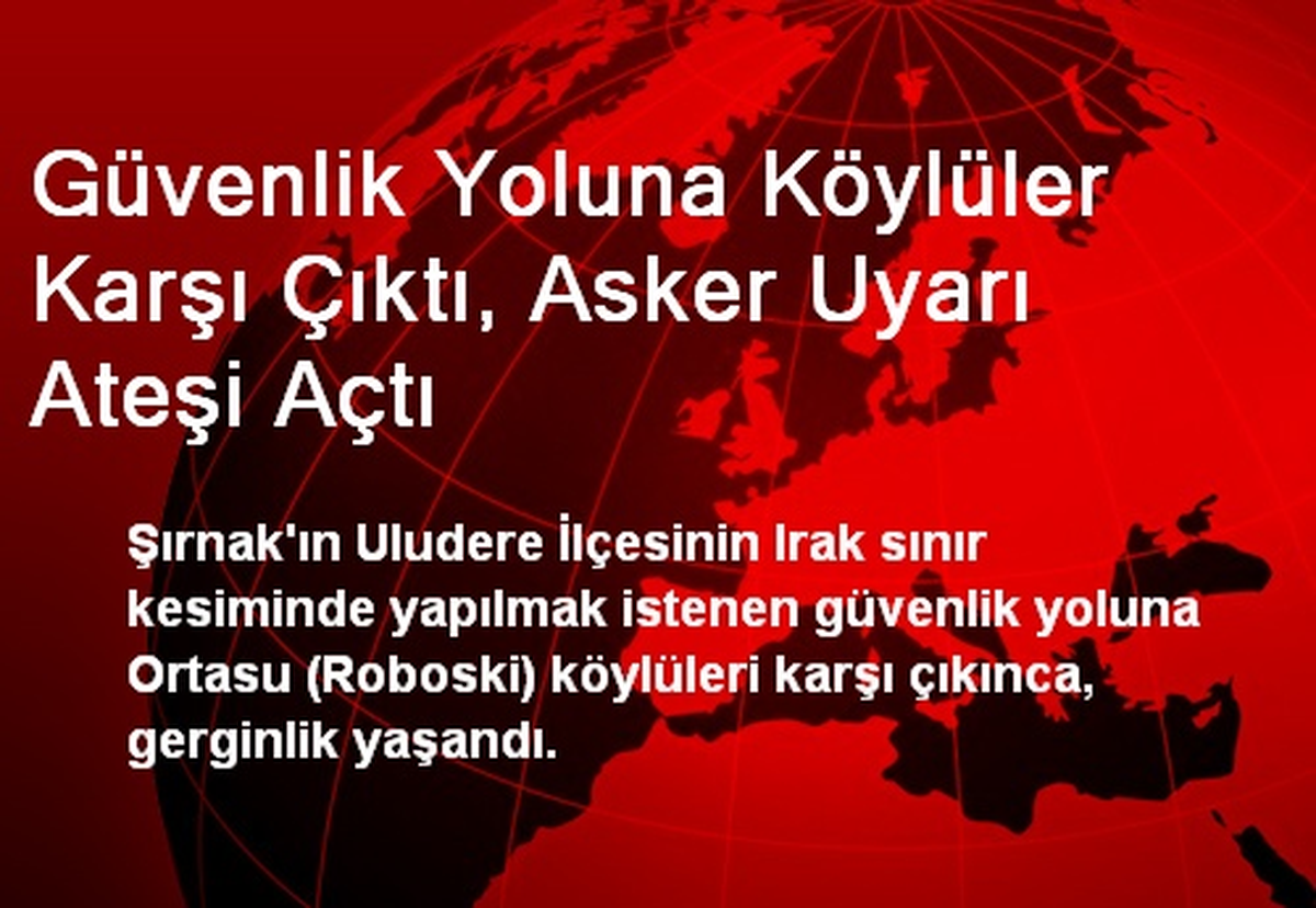 Güvenlik Yoluna Köylüler Karşı Çıktı, Asker Uyarı Ateşi Açtı