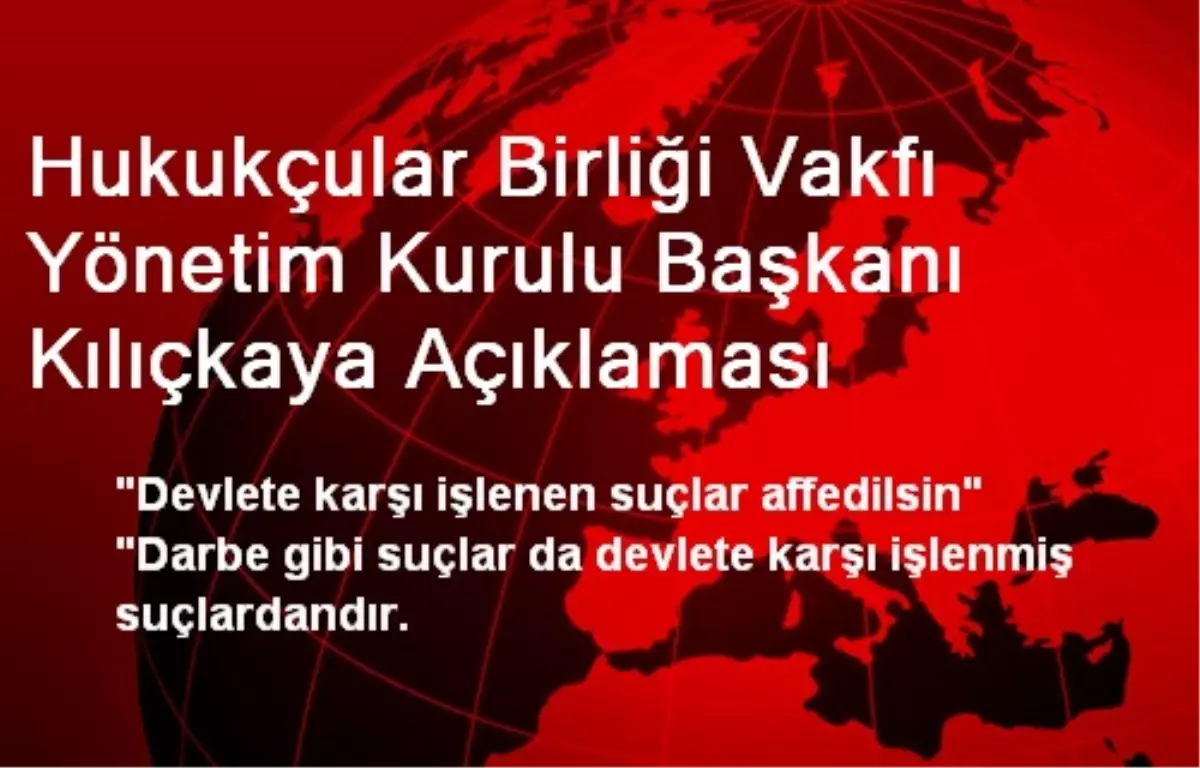 Hukukçular Birliği Vakfı Yönetim Kurulu Başkanı Kılıçkaya Açıklaması