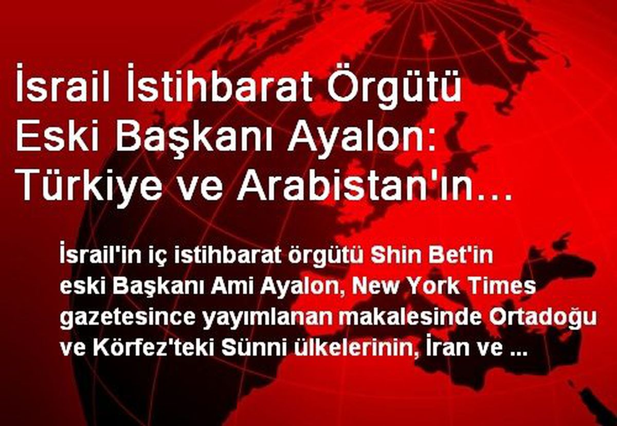 İsrail İstihbarat Örgütü Eski Başkanı Ayalon: Türkiye ve Arabistan\'ın Liderliğinde Bölgesel...