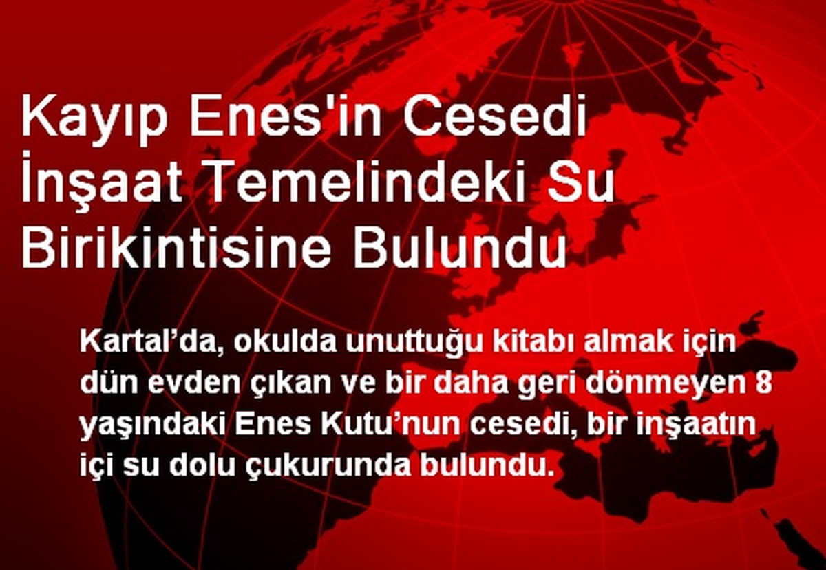 Kartal\'da Kayıp Enes\'in Cesedi Su Birikintisinde Bulundu