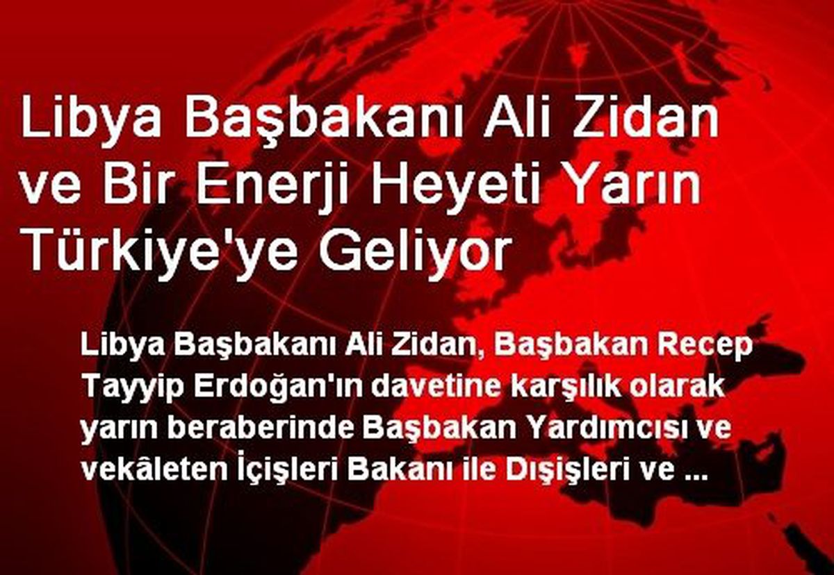 Libya Başbakanı Ali Zidan ve Bir Enerji Heyeti Yarın Türkiye\'ye Geliyor
