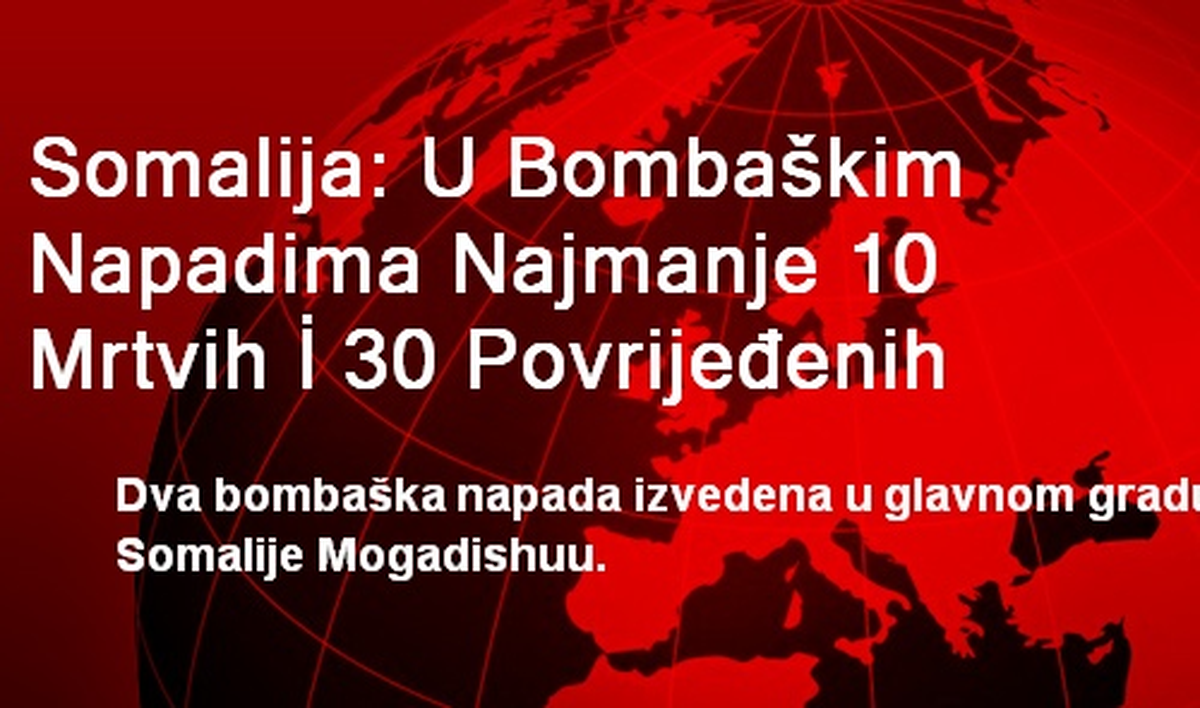 Somalija: U Bombaškim Napadima Najmanje 10 Mrtvih İ 30 Povrijedenih