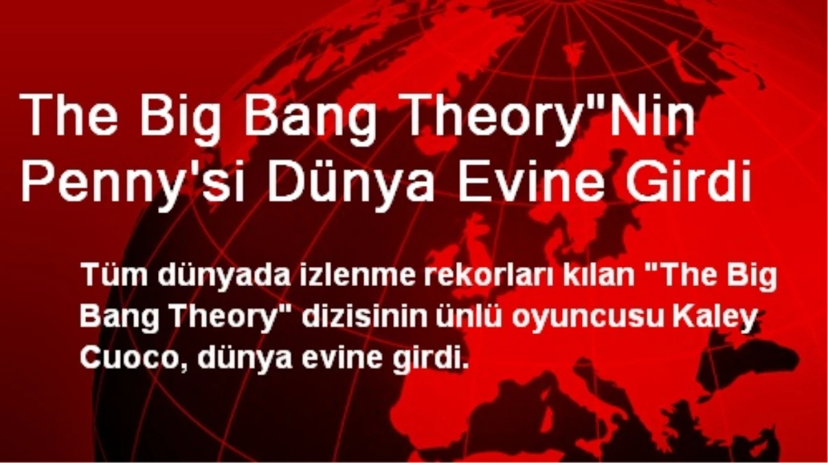 The Big Bang Theory"Nin Penny\'si Dünya Evine Girdi