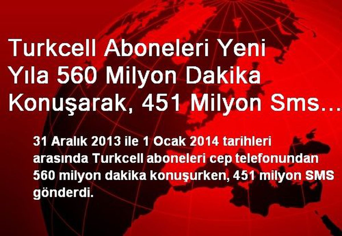 Turkcell Aboneleri Yeni Yıla 560 Milyon Dakika Konuşarak, 451 Milyon Sms Göndererek Girdi