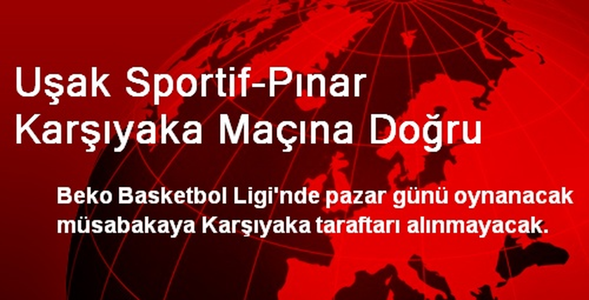 Uşak Sportif-Pınar Karşıyaka Maçına Doğru