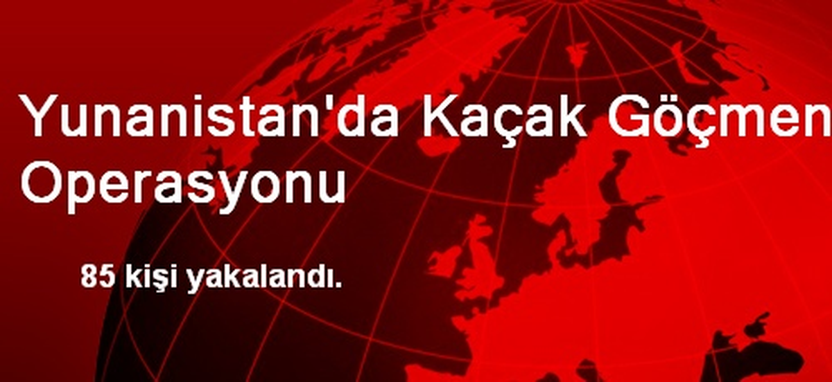 Yunanistan\'da Kaçak Göçmen Operasyonu
